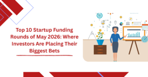 Top 10 Startup Funding Rounds of May 2026: Where Investors Are Placing Their Biggest Bets