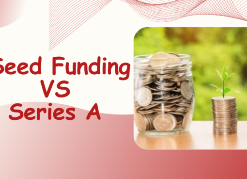 Seed Funding vs Series A – Understanding the First Major Funding Milestones for Start ups